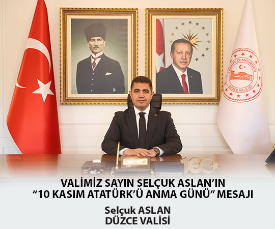 VALİMİZ SAYIN SELÇUK ASLAN’IN "10 KASIM ATATÜRK’Ü ANMA GÜNÜ" MESAJI