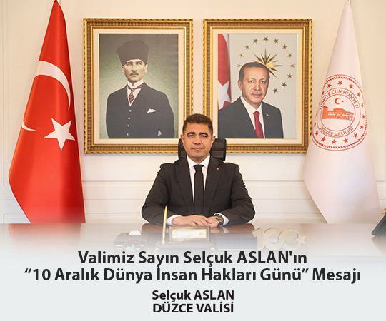 VALİMİZ SAYIN SELÇUK ASLAN’IN  "10 ARALIK DÜNYA İNSAN HAKLARI GÜNÜ” MESAJI