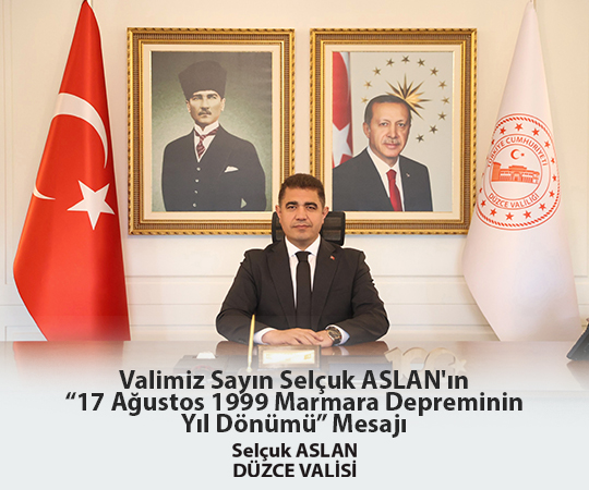 VALİMİZ SAYIN SELÇUK ASLAN’IN "17 AĞUSTOS 1999  MARMARA DEPREMİNİN YIL DÖNÜMÜ ” MESAJI